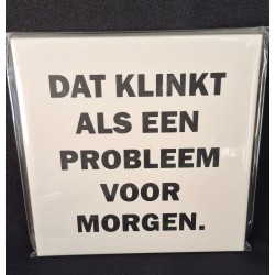 Tegeltje probleem voor morgen