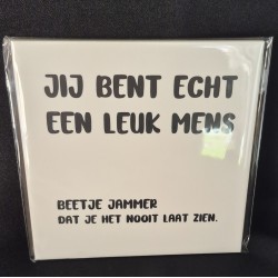 Tegeltje jij bent echt een...